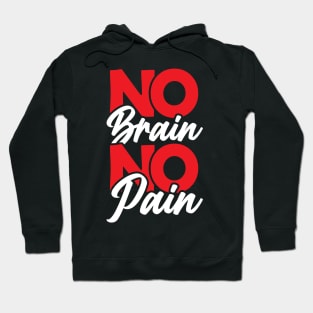 No brain no pain Hoodie